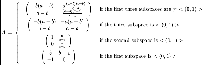 \begin{displaymath}
A \ = \ \left\{ \begin{minipage}{16cm}
\begin{minipage}{6cm}...
...ge}if the first subspace is $<(0,1)>$\\
\end{minipage}\right.
\end{displaymath}