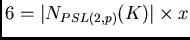 $6 = \vert N_{PSL(2,p)}(K)\vert \times x$